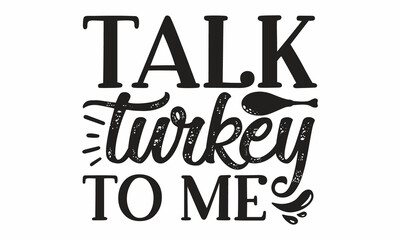 Talk turkey to me, Hand drawn Happy Thanksgiving typography,  icon, logo, badge, Autumn celebration vector calligraphy text with maple leaves, Vintage autumn calligraphy for card, postcard, logo
