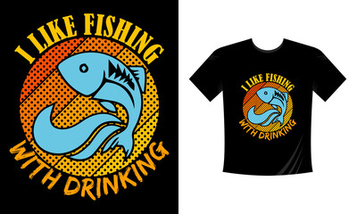I like fishing with drinking - MOdern Fishing Tshirt Template
