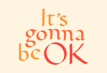 It is Gonna Be OK Hand Drawn Lettering Typography. Calligraphy Ink. Motivational And Inspirational Quote. Text for Social Media, Print, T-shirt, Poster, Web Design Element. Roman Capital