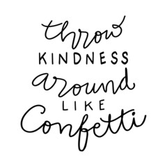 Throw kindness around like confetti hand lettering. Motivational quote.