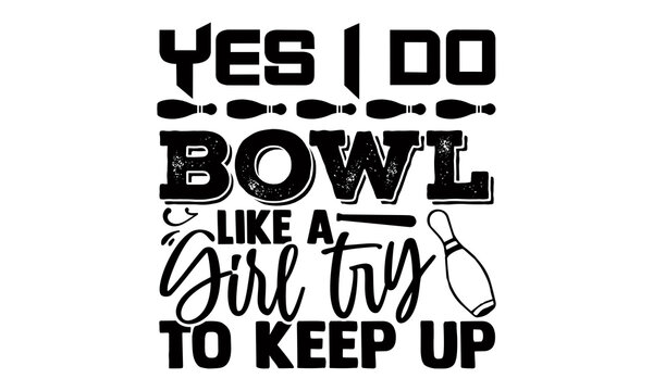 Yes I do bowl like a girl try to keep up- Bowling t shirts design, Hand drawn lettering phrase, Calligraphy t shirt design, Isolated on white background, svg Files for Cutting Cricut, Silhouette, EPS 