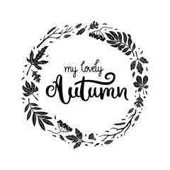 My lovely autumn - hand-drawn text inside of a wreath made of fallen maple, oak, rowan leaves. Black doodle design for t-shirt, cup, sticker, print, banner, bag, plotter cutting, etc.