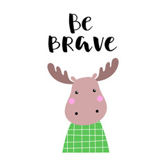Vector card with cute elk and text be brave. For baby.