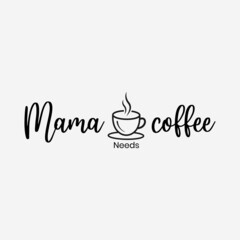 mama needs coffee lettering vector illustration, motivational quote with typography for t-shirt, poster, sticker and card