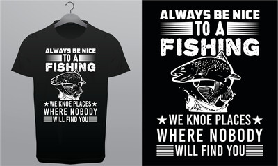Always Be Nice to a Fishing we know places where Body Will Find you Royalty-Free T-Shirt Design Template