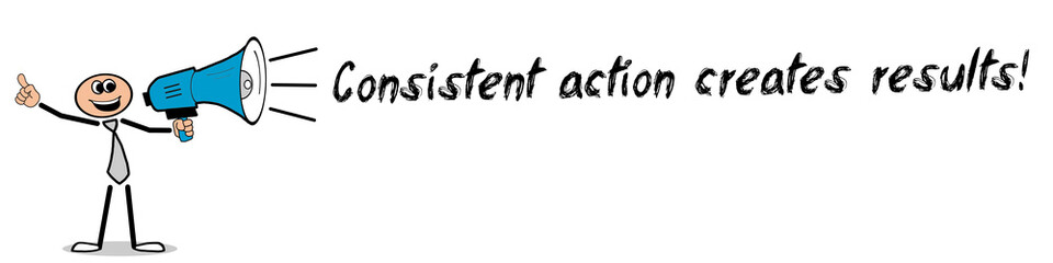 Consistent action creates results!