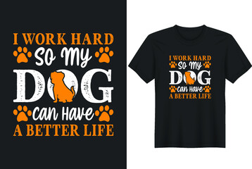 Dog T Shirt Design "I Work Hard So My Dog Can Have A Better Life" 