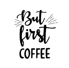 But first coffee. Hand drawn coffee lettering phrase isolated on white background. Fun brush ink inscription for greeting card or t-shirt print, poster design.