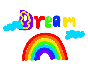 The word dream is drawn in the style of doodle by hand. Multicolored rainbow, clouds.