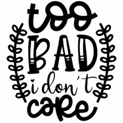 Too bad I DON'T Care SVG Design | Typography | Silhouette | Halloween SVG Cut Files