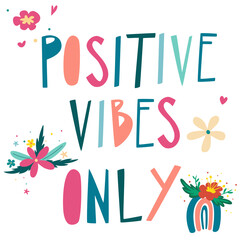 Positive vibes only. Creative multicolor lettering with rainbows, flowers and hearts. Inspirational and motivational design for print, greeting cards, textile. Cartoon Vector illustration