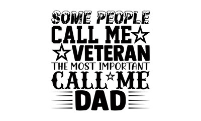 Some people call me veteran the most Important call me dad- Veteran t-shirt design, Hand drawn lettering phrase isolated on white background, Calligraphy graphic design typography and Hand written