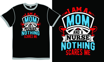 i am a mom and a nurse nothing scares me, mother's day wedding, romantic nurse design, nursing t shirt, nursing care t shirt template, mom quotes, love mom, symbol, medical vector