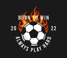 Obraz premium Football or soccer t-shirt design with burning ball and slogan. Soccer typography graphics for sports t-shirt with football ball in fire. Sportswear print for apparel. Vector illustration.
