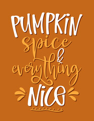 Fototapeta na wymiar Pumpkin Spice and Everything Nice - Hand drawn saying. Autumn color poster. Good for restaurants, bar, posters, greeting cards, banners, textiles, gifts, shirts, mugs. Pumpkin spice latte life lovers.