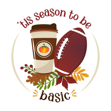Tis the season to be Basic - Hand drawn vector illustration. Autumn color poster. Lovely lettering quote for football season. Rugby wisdom t-shirt for funs. Motivation poster. Modern vector fun saying