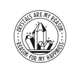 Crystals Saying, Crystal Tshirt, Crystals Are My Reason For My Happiness, Crystals, Crystal lover, Funny Crystal, Crystal Queen, Crystal vector