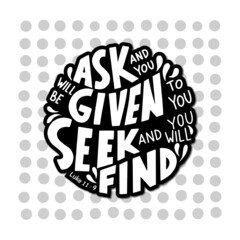 Ask And You Will Be Given To You, seek And You Will Find. Modern Christian calligraphy. Handwritten inspirational motivational quote. Lettering For Invitation, greeting Card, Prints and Posters. 