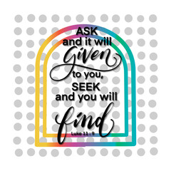 Ask And You Will Be Given To You, seek And You Will Find. Modern Christian calligraphy. Handwritten inspirational motivational quote. Lettering For Invitation, greeting Card, Prints and Posters. 