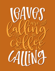 Leaves are falling, coffee is calling - Autumn quote. Good for restaurants, bar, posters, greeting cards, banners, textiles, gifts, shirts, mugs. Pumpkin spice latte lovers.