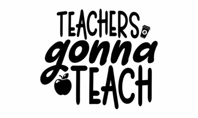 teachers gonna teach, Hand drawn brush pen lettering isolated on white background, design for holiday greeting card and invitation, flyers, posters, banner, typography Design