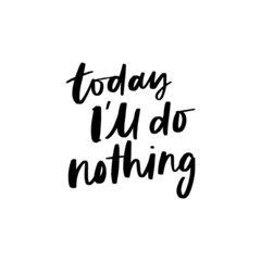 Today I'll Do Nothing Hand Lettered Quotes, Vector Rough Textured Hand Lettering, Modern Calligraphy, Positive Inspirational Design Element, Artistic Ink Lettering