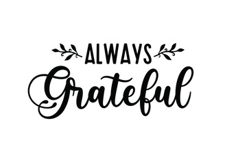 Always Grateful. .Vector Illustration. Happy Thanksgiving Holiday  Lettering Design.