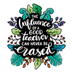 The influence of a good teacher can never be erased hand lettering. Motivational quote.