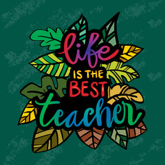 Life is the best teacher hand lettering with floral frame. Motivational quote.