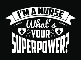 Nurse saying and quote design- I'm a nurse what's your superpower? -Nurse T-Shirt Design.