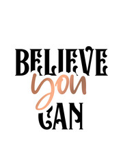 Inspirational quote handwritten with black ink and brush, custom lettering for posters, t-shirts and cards. Modern lettering quote poster.  Believe you can.