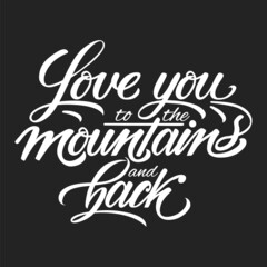 Vector hand drawn motivational and inspirational quote - love you to the mountains and back. Calligraphic poster