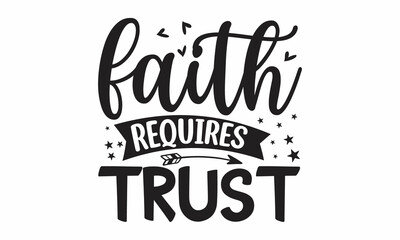 Faith requires trust, Hand written Vector calligraphy lettering text Christianity quote for design, antique monochrome religious vintage label , badge, crest  for flayer poster logo