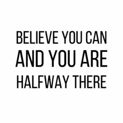 Believe you can and you are halfway there: Motivational and inspirational quote for social media post.