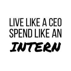Live like a ceo spend like an intern: Motivational and inspirational quote for social media post.
