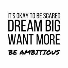 It's okay to be scared dream big: Motivational and inspirational quote for social media post.