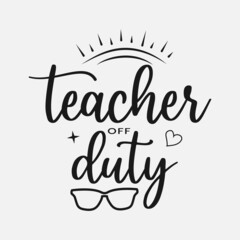 Fototapeta premium teacher off duty lettering, teachers day quotes for sign, greeting card, t shirt and much more