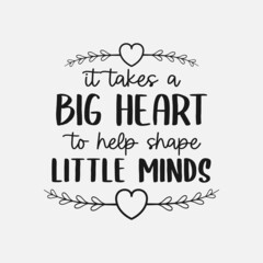 it takes a big heart to help shape little minds lettering