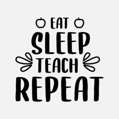 eat sleep teach repeat lettering, teachers day quotes for sign, greeting card, t shirt and much more