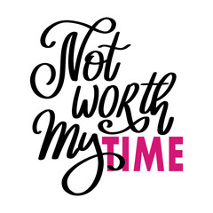 Obraz premium Not worth my time. Brush lettering. Vector illustration Custom lettering poster. For cards, invitations, banners, labels, t shirts, clothes, apparel, web design