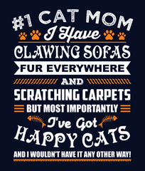 Cat mom poster, t shirt design. Cat lover typography design. I have clawing sofas fur everywhere and scratching carpets but most importantly I've got happy cats and I wouldn't have it any other way.