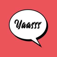 Sketch doodle speech bubble with yaasss communication phrase