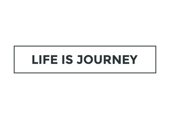 Fototapeta premium life is journey motivational words web button. sign icon label. white color text