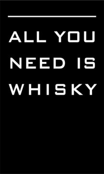 All You Need is Whisky -  vector file, for greeting card, poster, framed wall picture, caligraphy vector font for printing