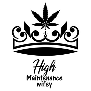 Cannabis queen; high maintenance wifey