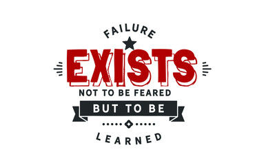 Failure exists not to be feared but to be learned