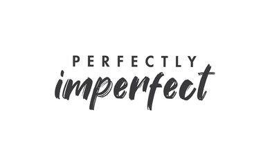 Perfectly imperfect. Life inspirational quote with typography, handwritten letters in vector. Wall art, room wall decor for everybody. Motivational phrase lettering design.