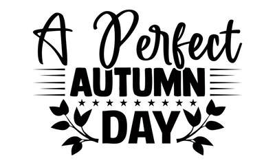 A perfect autumn day- Thanksgiving t-shirt design, Hand drawn lettering phrase isolated on white background, Calligraphy graphic design typography and Hand written, EPS 10 vector, svg