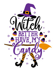 Witch better have my Candy - Halloween quote on white background with broom and witch hat. Good for t-shirt, mug, scrap booking, gift, printing press. Holiday quotes. Witch's hat, broom, candy corns.