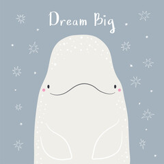 Cute cartoon beluga whale portrait, quote Dream big, snow. Hand drawn vector illustration. Winter animal character. Arctic wildlife. Design concept for kids fashion print, poster, baby shower, card.